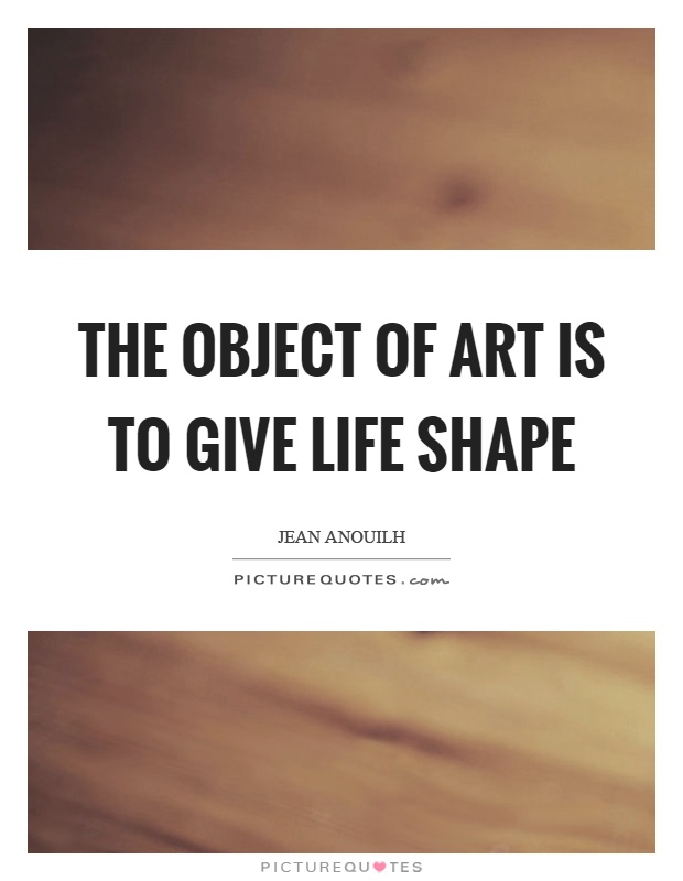The object of art is to give life shape Picture Quote #1