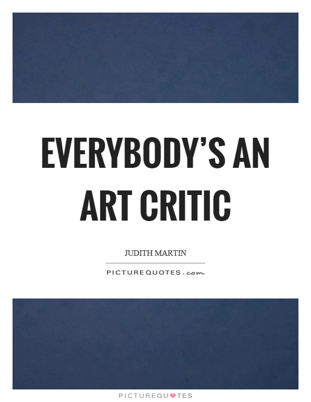 Everybody's an art critic Picture Quote #1