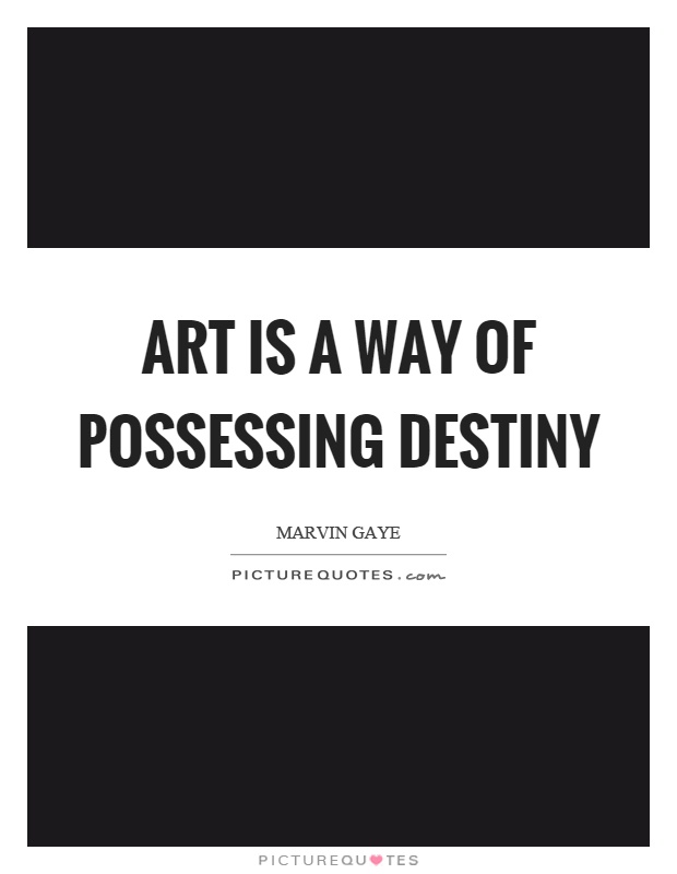 Art is a way of possessing destiny Picture Quote #1