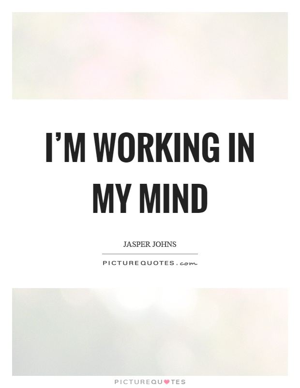 I'm working in my mind Picture Quote #1