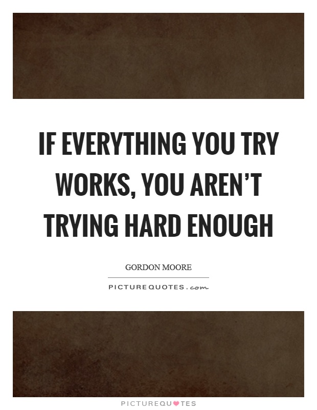 If everything you try works, you aren't trying hard enough Picture Quote #1