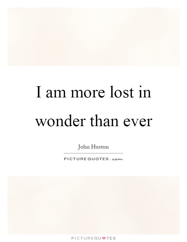 I am more lost in wonder than ever Picture Quote #1