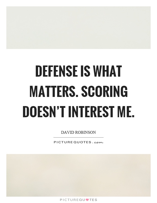 Defense is what matters. Scoring doesn't interest me Picture Quote #1