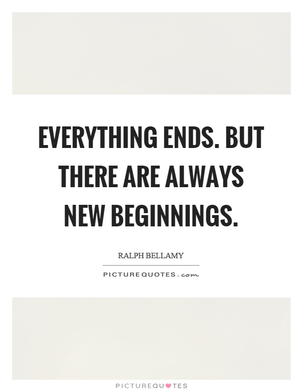 Everything ends. But there are always new beginnings Picture Quote #1