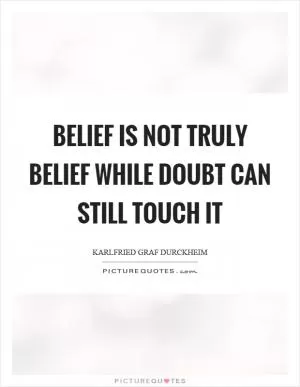 Belief is not truly belief while doubt can still touch it Picture Quote #1