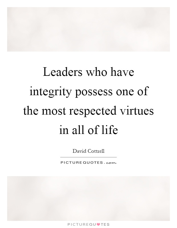 Leaders who have integrity possess one of the most respected virtues in all of life Picture Quote #1