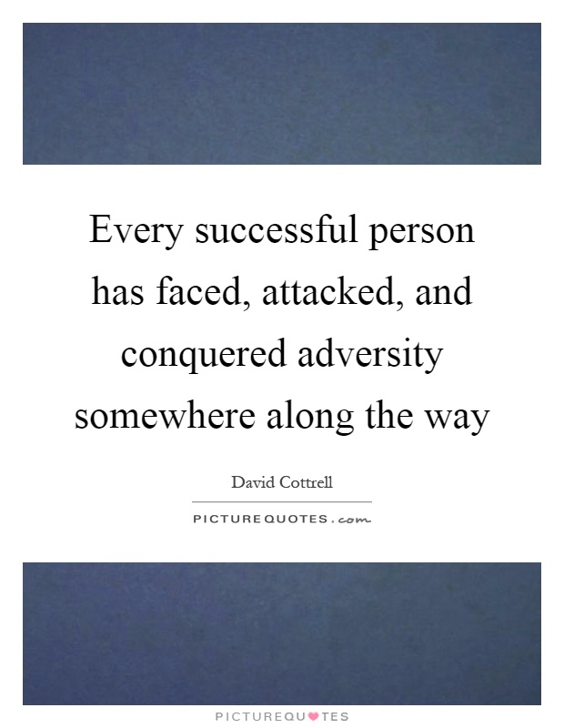 Every successful person has faced, attacked, and conquered adversity somewhere along the way Picture Quote #1