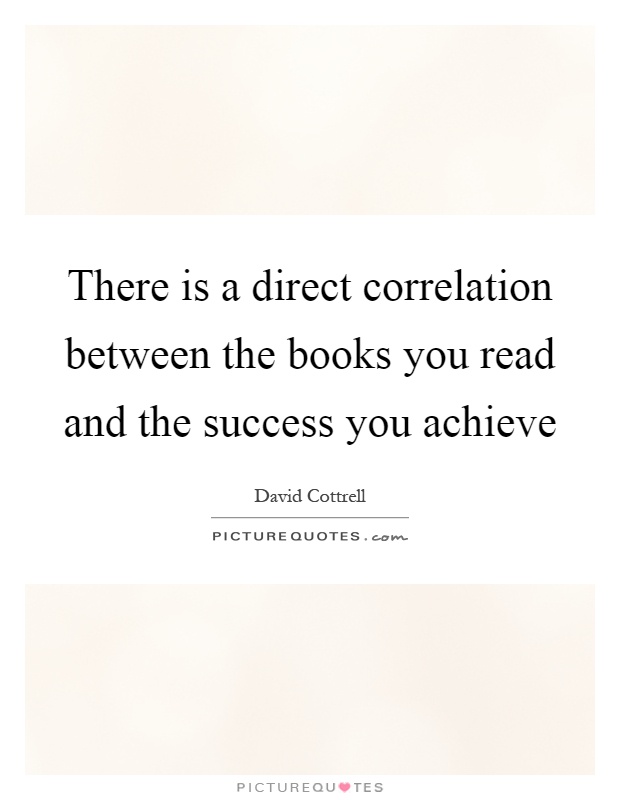 There is a direct correlation between the books you read and the success you achieve Picture Quote #1
