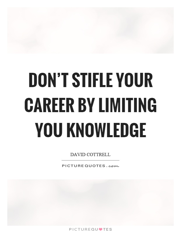 Don't stifle your career by limiting you knowledge Picture Quote #1