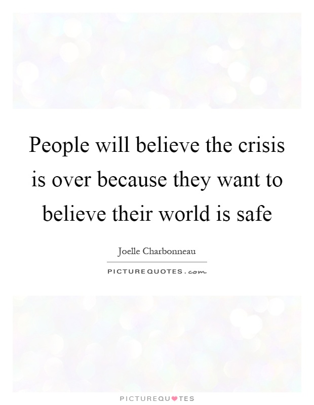 People will believe the crisis is over because they want to believe their world is safe Picture Quote #1
