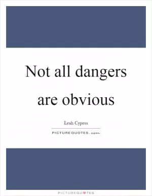 Not all dangers are obvious Picture Quote #1
