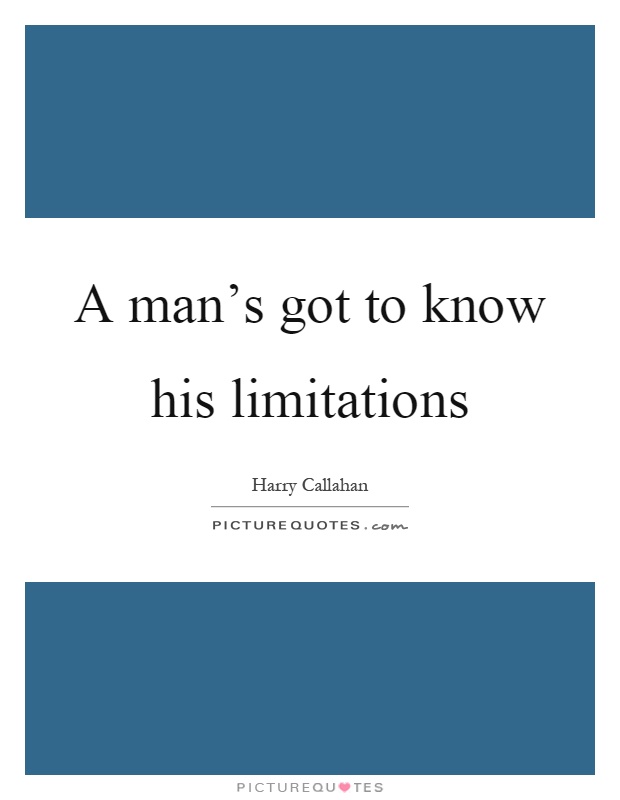 A man's got to know his limitations Picture Quote #1