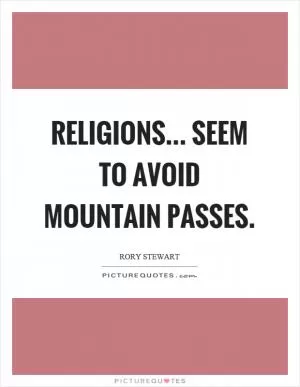 Religions... seem to avoid mountain passes Picture Quote #1