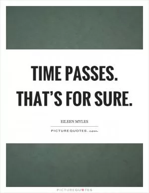 Time passes. That’s for sure Picture Quote #1