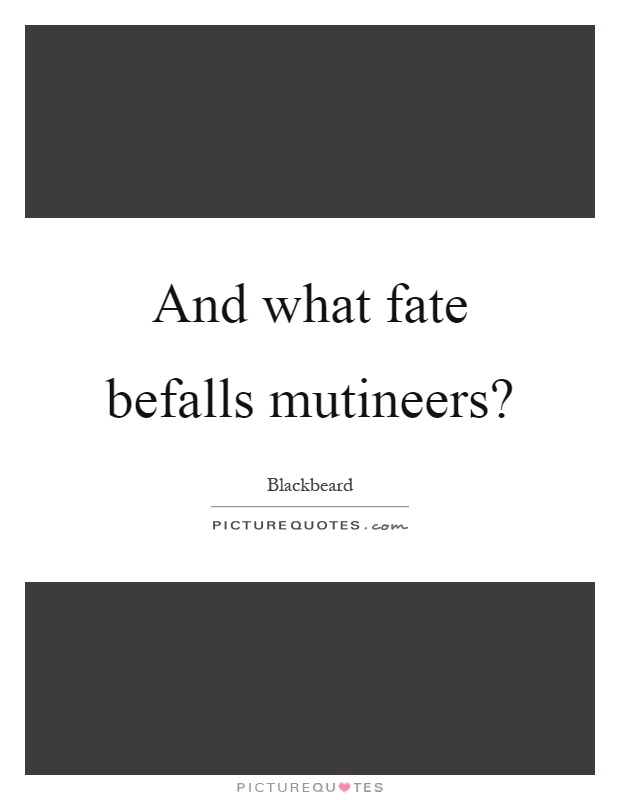 And what fate befalls mutineers? Picture Quote #1