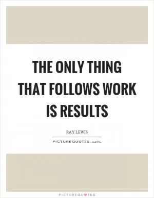 The only thing that follows work is results Picture Quote #1