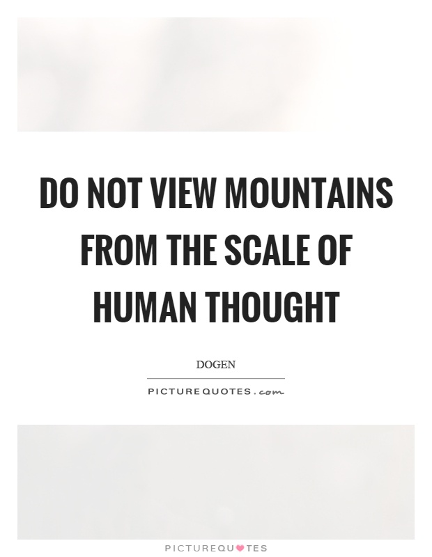 Do not view mountains from the scale of human thought Picture Quote #1