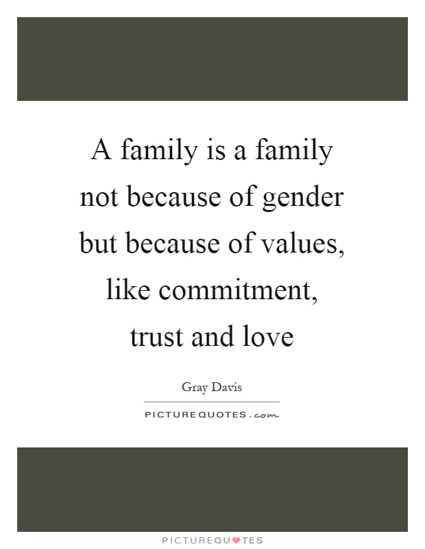 A family is a family not because of gender but because of values, like commitment, trust and love Picture Quote #1