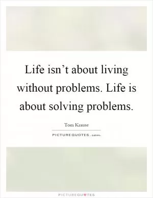 Life isn’t about living without problems. Life is about solving problems Picture Quote #1
