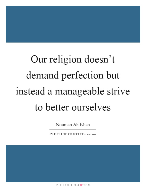 Our religion doesn't demand perfection but instead a manageable strive to better ourselves Picture Quote #1