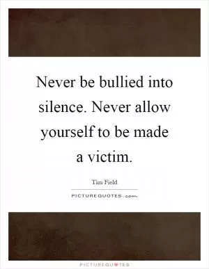 Never be bullied into silence. Never allow yourself to be made a victim Picture Quote #1