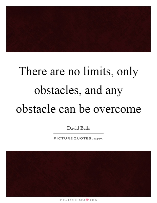 There are no limits, only obstacles, and any obstacle can be overcome Picture Quote #1