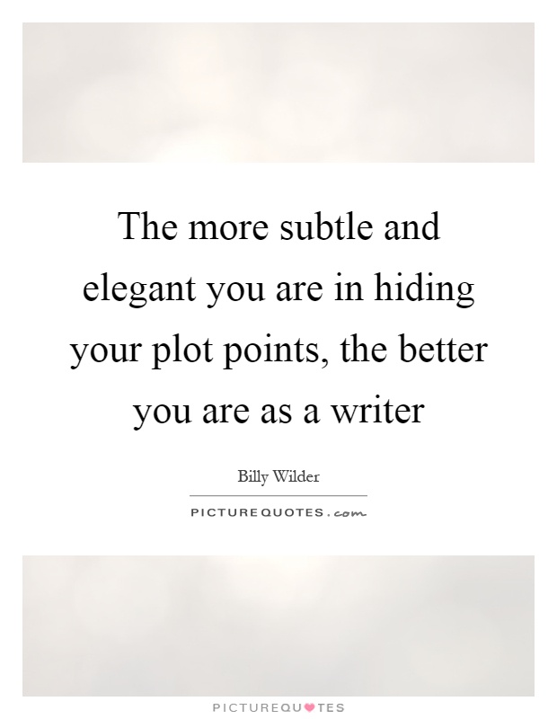 The more subtle and elegant you are in hiding your plot points, the better you are as a writer Picture Quote #1
