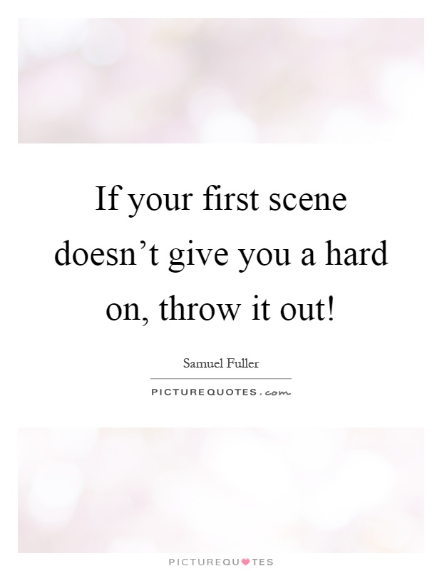 If your first scene doesn't give you a hard on, throw it out! Picture Quote #1