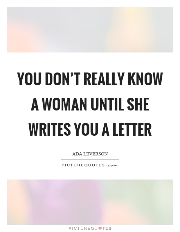 You don't really know a woman until she writes you a letter Picture Quote #1