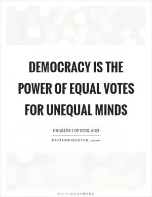 Democracy is the power of equal votes for unequal minds Picture Quote #1