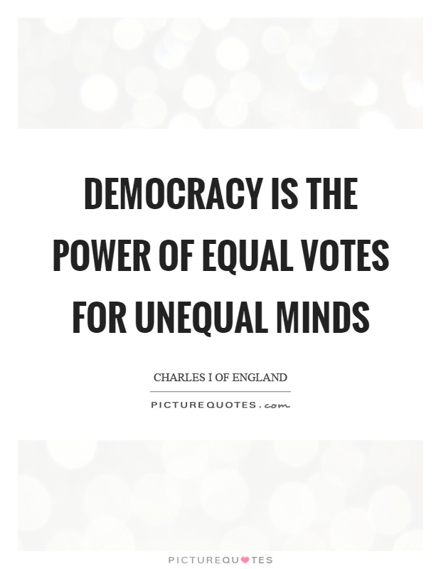 Democracy is the power of equal votes for unequal minds Picture Quote #1