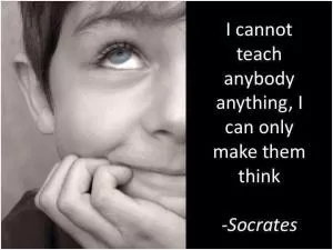 I cannot teach anybody anything, I can only make them think Picture Quote #1