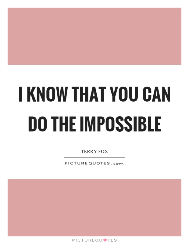 I know that you can do the impossible Picture Quote #1