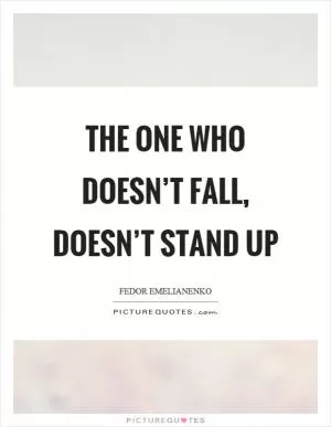 The one who doesn’t fall, doesn’t stand up Picture Quote #1