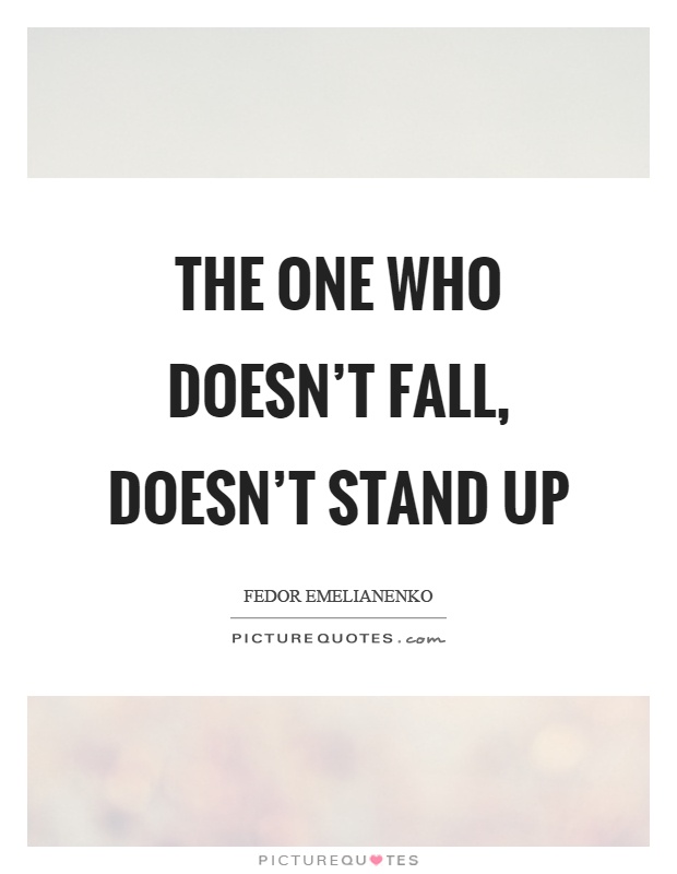 The one who doesn't fall, doesn't stand up Picture Quote #1