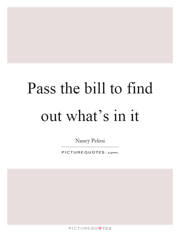 Pass the bill to find out what's in it Picture Quote #1