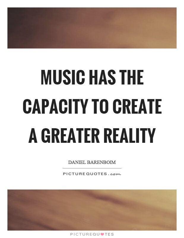 Music has the capacity to create a greater reality Picture Quote #1
