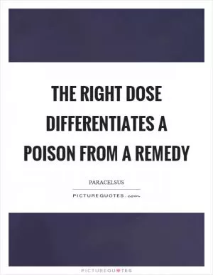 The right dose differentiates a poison from a remedy Picture Quote #1