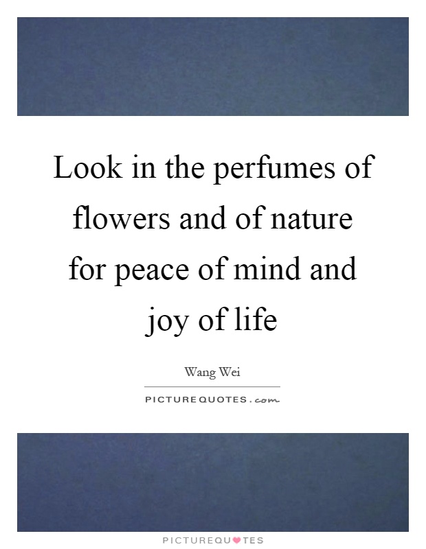 Look in the perfumes of flowers and of nature for peace of mind and joy of life Picture Quote #1