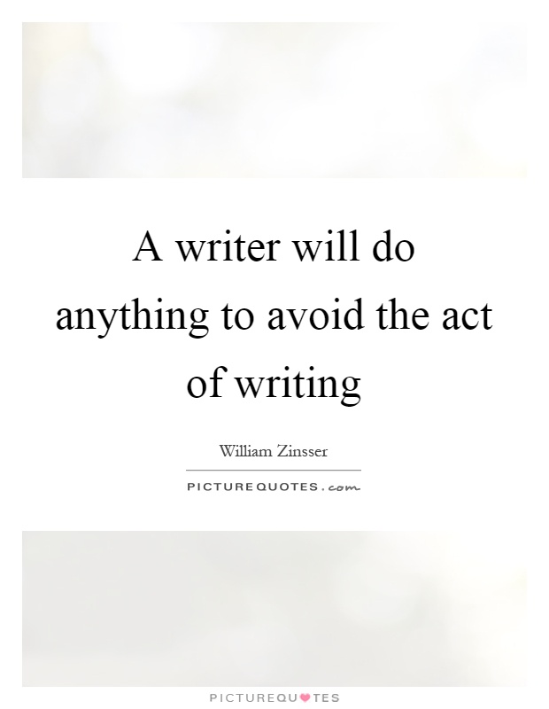 A writer will do anything to avoid the act of writing Picture Quote #1