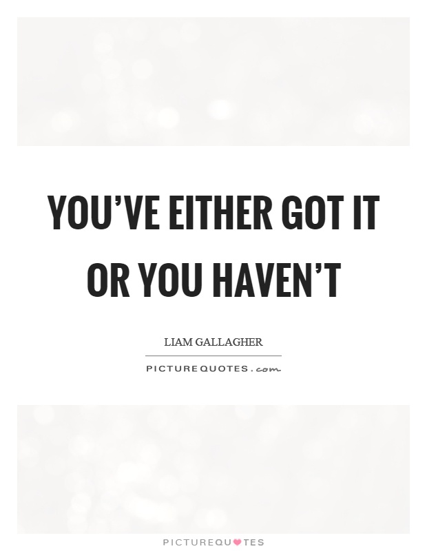 You've either got it or you haven't Picture Quote #1