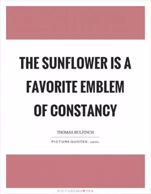 The sunflower is a favorite emblem of constancy Picture Quote #1