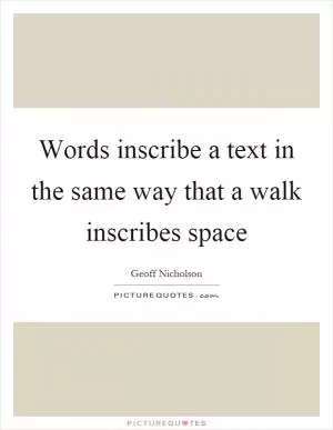 Words inscribe a text in the same way that a walk inscribes space Picture Quote #1