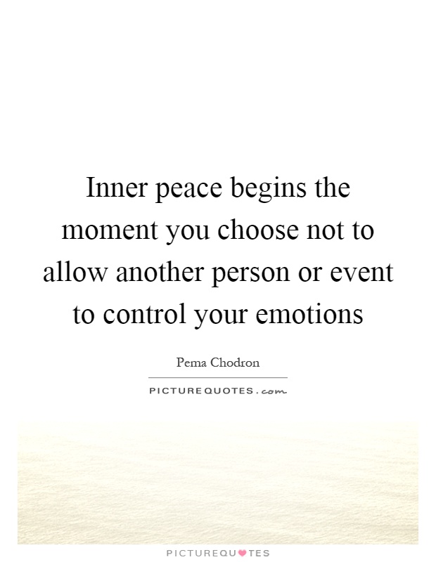 Inner peace begins the moment you choose not to allow another person or event to control your emotions Picture Quote #1