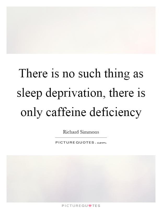 There is no such thing as sleep deprivation, there is only caffeine deficiency Picture Quote #1
