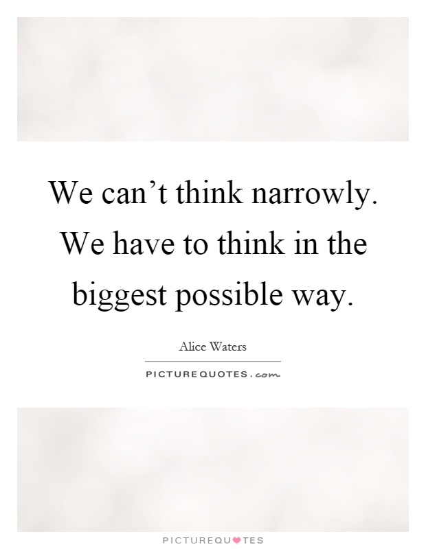 We can't think narrowly. We have to think in the biggest possible way Picture Quote #1