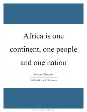 Africa is one continent, one people and one nation Picture Quote #1