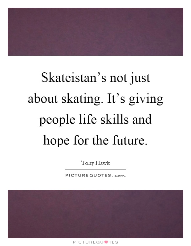 Skateistan's not just about skating. It's giving people life skills and hope for the future Picture Quote #1