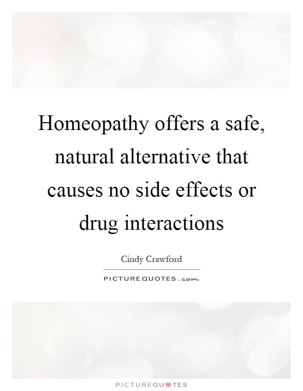 Homeopathy offers a safe, natural alternative that causes no side effects or drug interactions Picture Quote #1