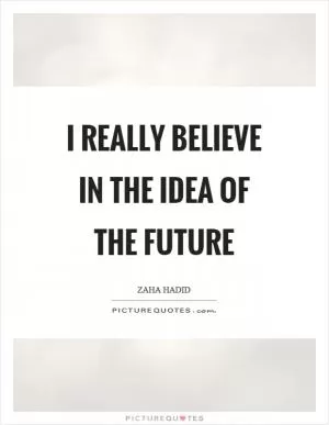 I really believe in the idea of the future Picture Quote #1